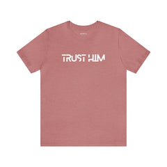 Trust Him Faith Inspirational Unisex T Shirt