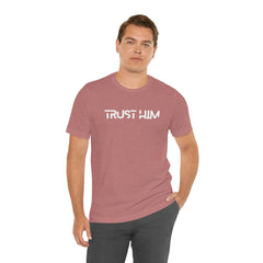 Trust Him Faith Inspirational Unisex T Shirt