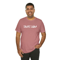 Trust Him Faith Inspirational Unisex T Shirt